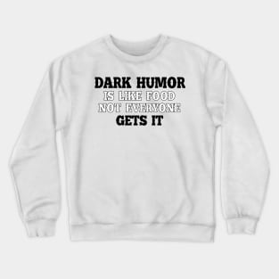 Dark humous is like food not everyone gets it Crewneck Sweatshirt